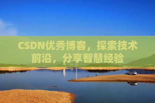CSDN优秀博客,探索技术前沿,分享智慧经验